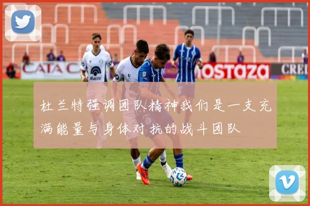 杜兰特强调团队精神我们是一支充满能量与身体对抗的战斗团队