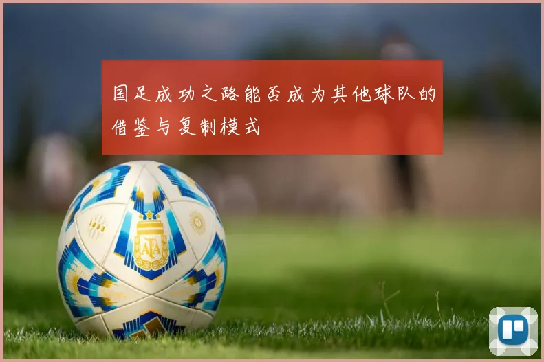 国足成功之路能否成为其他球队的借鉴与复制模式